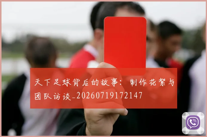 天下足球背后的故事：制作花絮与团队访谈_20260719172147